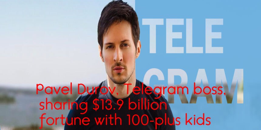 Pavel Durov, Telegram boss, sharing $13.9 billion fortune with 100-plus kids