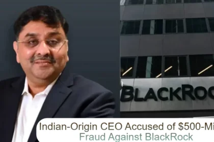 Indian-Origin CEO Accused of $500-Million Fraud Against BlackRock
